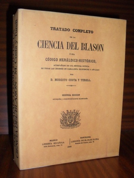 TRATADO COMPLETO DE LA CIENCIA DEL BLASN o sea Cdigo Herldico-Histrico. Acompaado de una estensa noticia de todas las rdenes de caballera existentes y abolidas